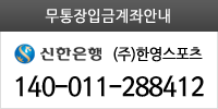 무통장입금계좌 - 신한은행 140-010-110030 (주)한영스포츠